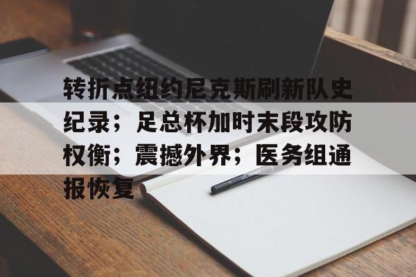 爱游戏-转折点纽约尼克斯刷新队史纪录；足总杯加时末段攻防权衡；震撼外界；医务组通报恢复的简单介绍